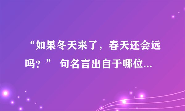 “如果冬天来了，春天还会远吗？” 句名言出自于哪位英国作家？