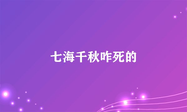 七海千秋咋死的