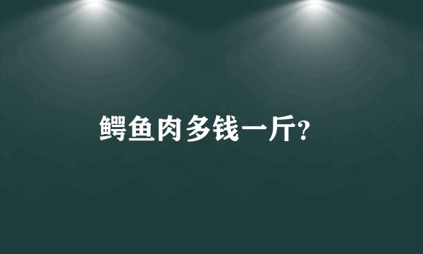 鳄鱼肉多钱一斤？