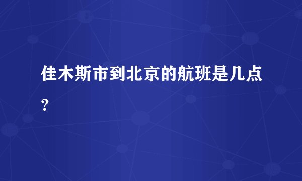 佳木斯市到北京的航班是几点？