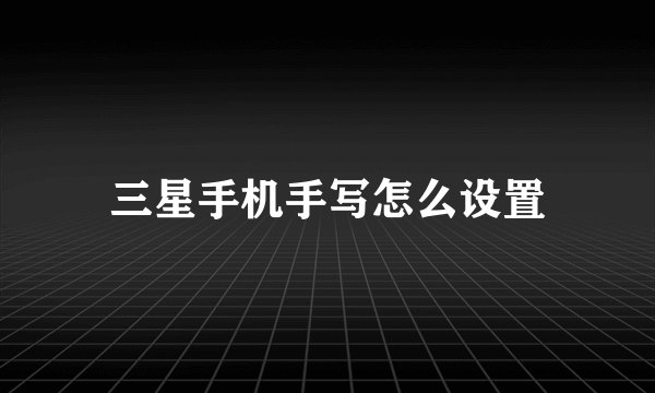 三星手机手写怎么设置