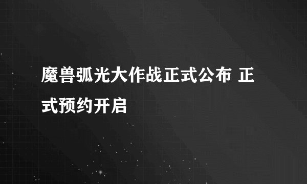魔兽弧光大作战正式公布 正式预约开启