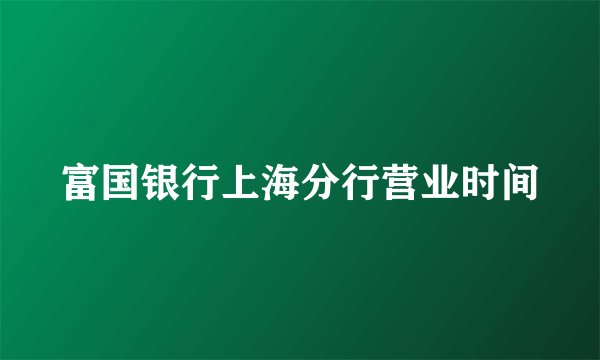 富国银行上海分行营业时间