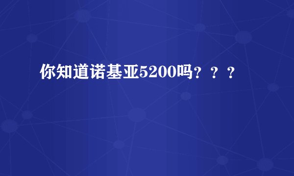 你知道诺基亚5200吗？？？