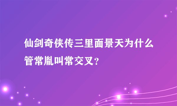 仙剑奇侠传三里面景天为什么管常胤叫常交叉？