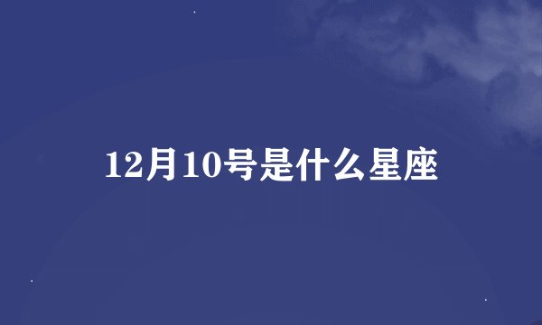 12月10号是什么星座
