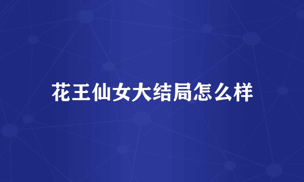 花王仙女大结局怎么样