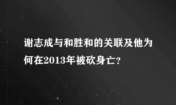谢志成与和胜和的关联及他为何在2013年被砍身亡？