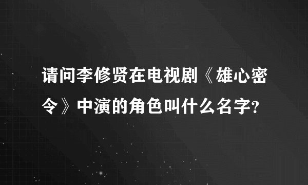 请问李修贤在电视剧《雄心密令》中演的角色叫什么名字？