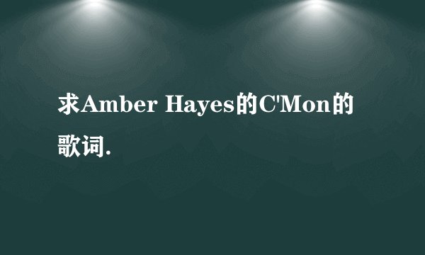 求Amber Hayes的C'Mon的歌词.