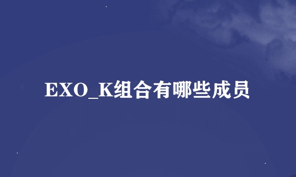 EXO_K组合有哪些成员