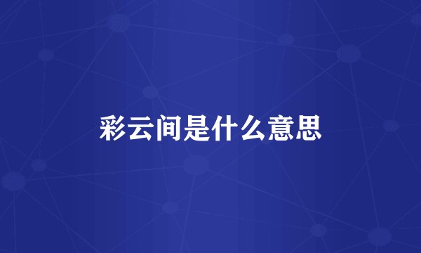 彩云间是什么意思