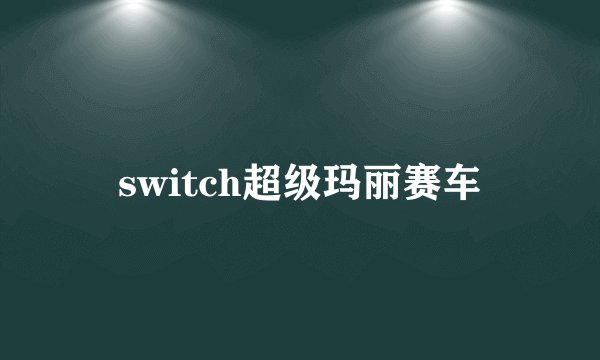 switch超级玛丽赛车