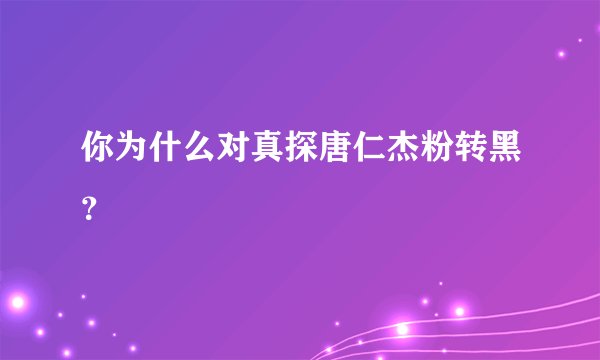 你为什么对真探唐仁杰粉转黑?