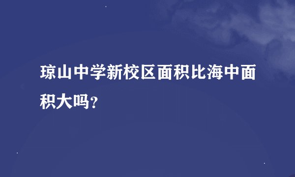 琼山中学新校区面积比海中面积大吗？