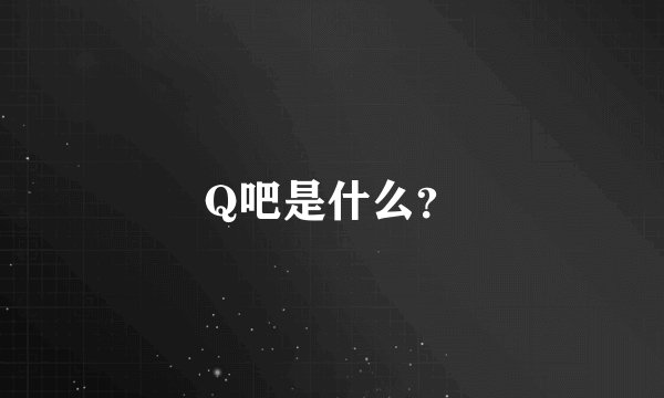 Q吧是什么？
