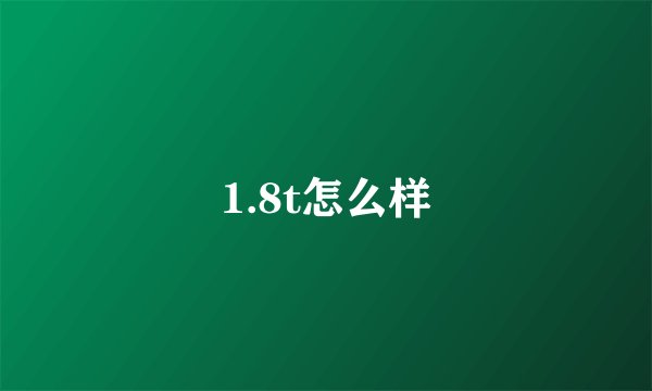 1.8t怎么样