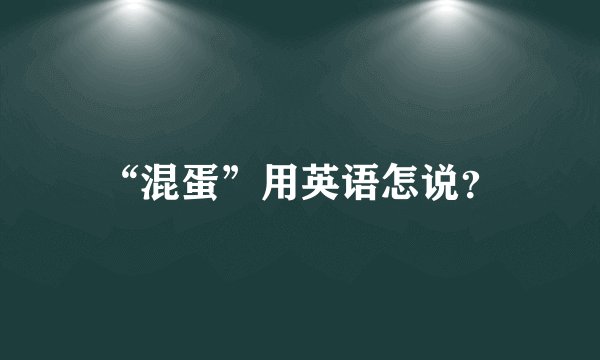 “混蛋”用英语怎说？