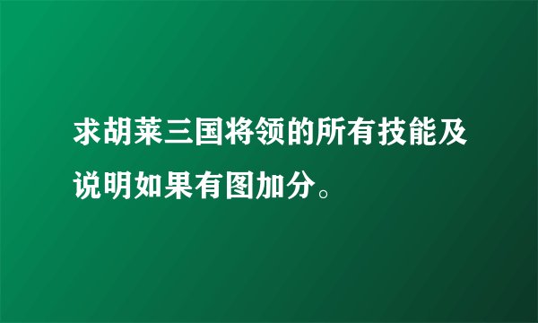 求胡莱三国将领的所有技能及说明如果有图加分。