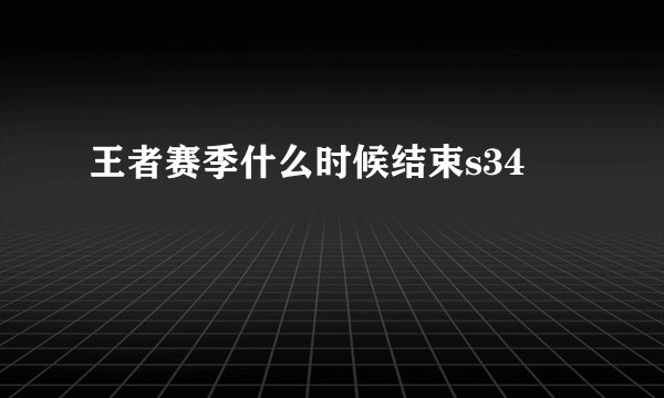 王者赛季什么时候结束s34
