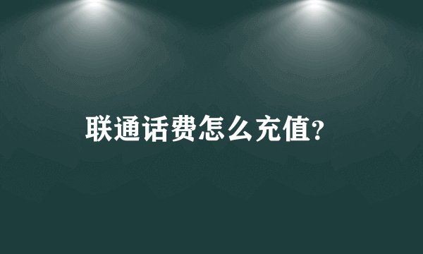 联通话费怎么充值？