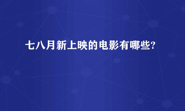 七八月新上映的电影有哪些?