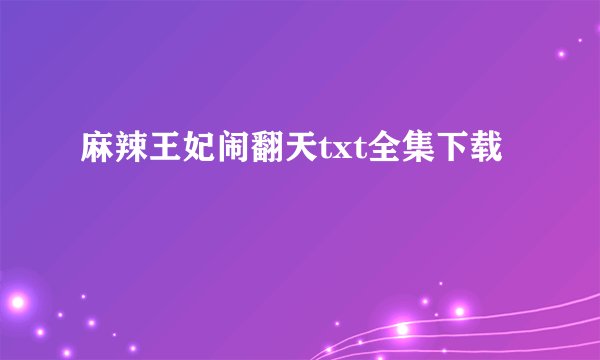 麻辣王妃闹翻天txt全集下载