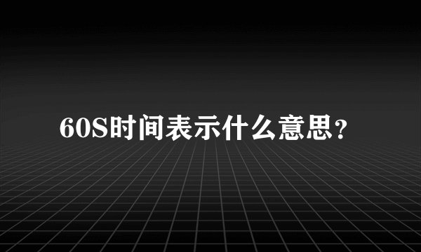 60S时间表示什么意思？