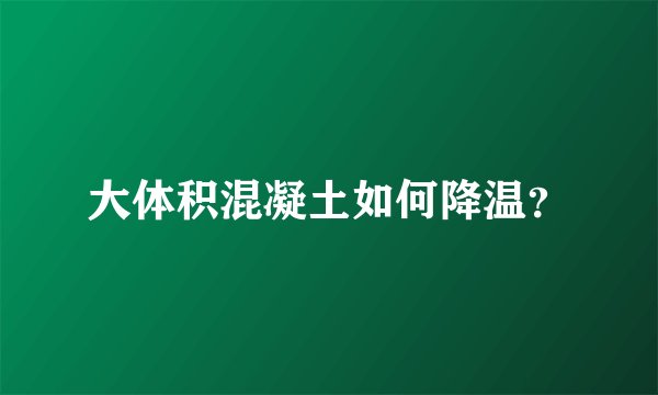 大体积混凝土如何降温？