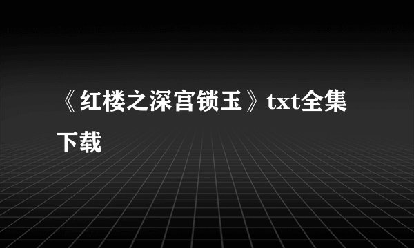 《红楼之深宫锁玉》txt全集下载