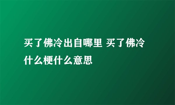买了佛冷出自哪里 买了佛冷什么梗什么意思