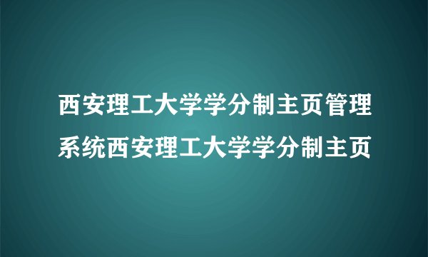 西安理工大学学分制主页管理系统西安理工大学学分制主页