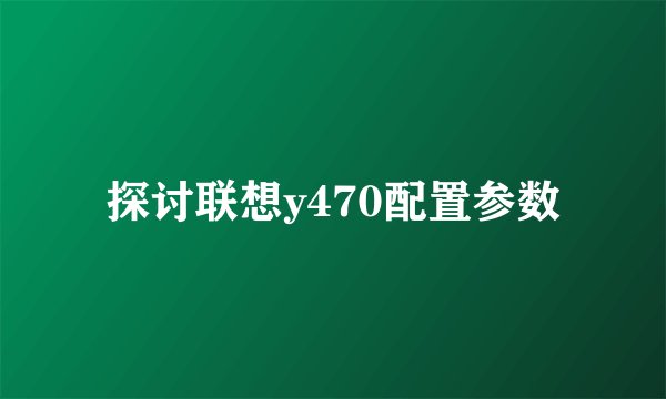 探讨联想y470配置参数