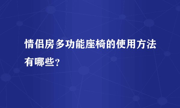 情侣房多功能座椅的使用方法有哪些？