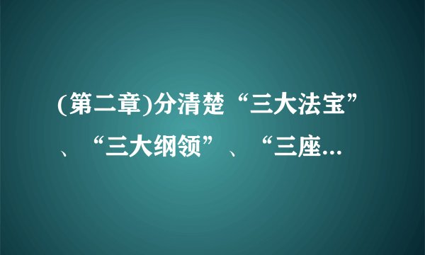 (第二章)分清楚“三大法宝”、“三大纲领”、“三座大山”分别是什么分别回答