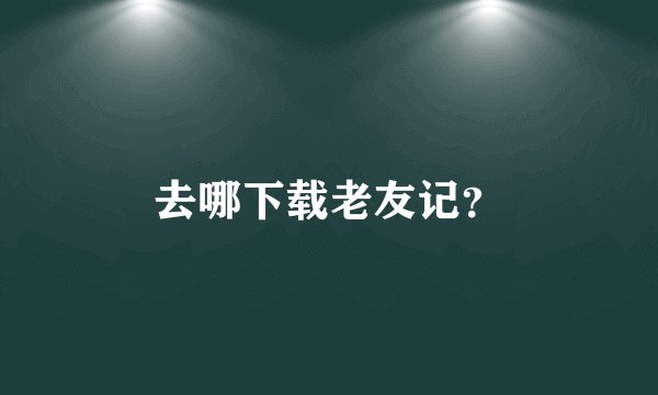 去哪下载老友记？