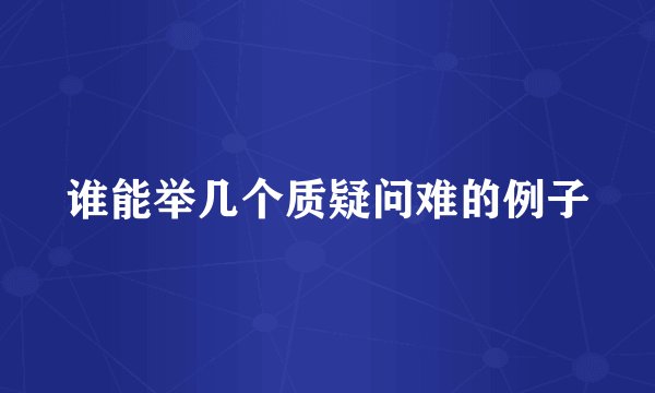 谁能举几个质疑问难的例子