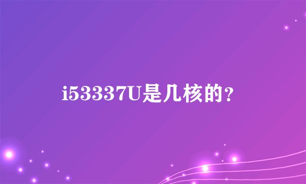 i53337U是几核的？