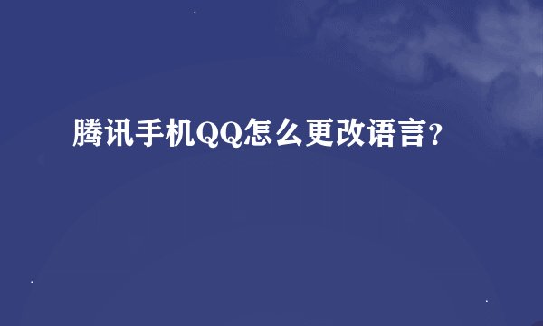 腾讯手机QQ怎么更改语言？