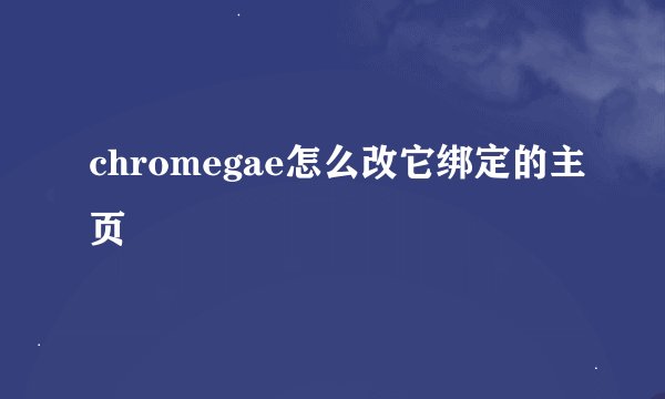 chromegae怎么改它绑定的主页