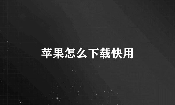 苹果怎么下载快用