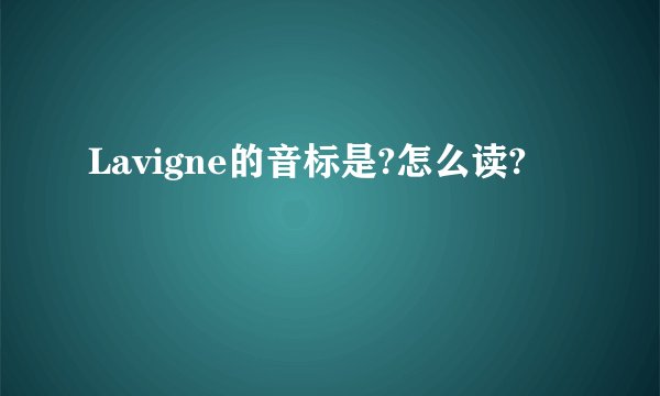 Lavigne的音标是?怎么读?
