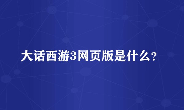 大话西游3网页版是什么？