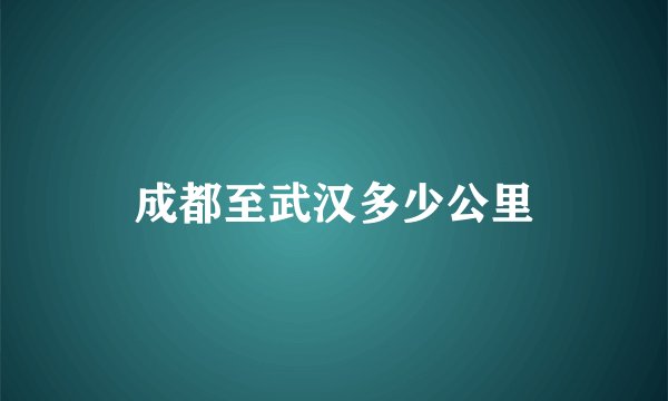 成都至武汉多少公里