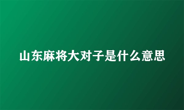 山东麻将大对子是什么意思