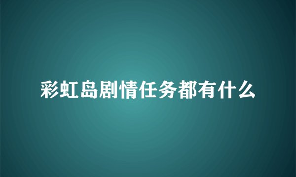 彩虹岛剧情任务都有什么