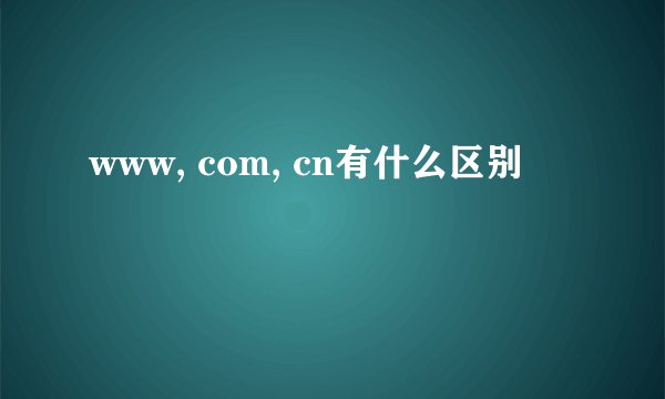 www, com, cn有什么区别