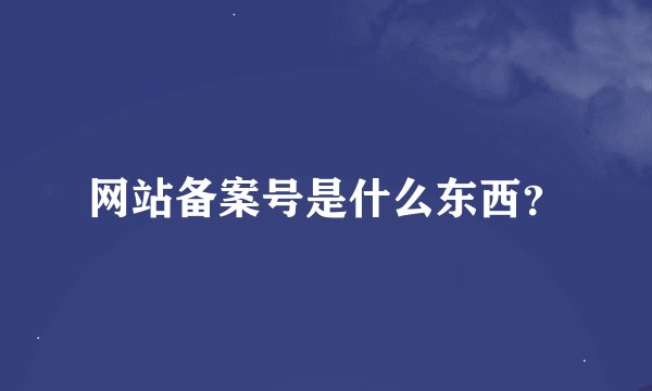 网站备案号是什么东西？