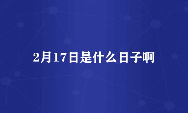 2月17日是什么日子啊