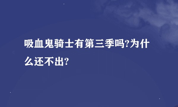 吸血鬼骑士有第三季吗?为什么还不出?